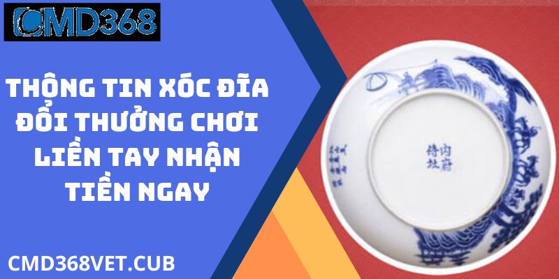 Thông Tin Xóc Đĩa Đổi Thưởng Chơi Liền Tay Nhận Tiền Ngay