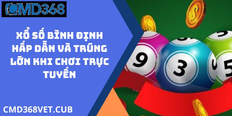 Xổ Số Bình Định Hấp Dẫn Và Trúng Lớn Khi Chơi Trực Tuyến